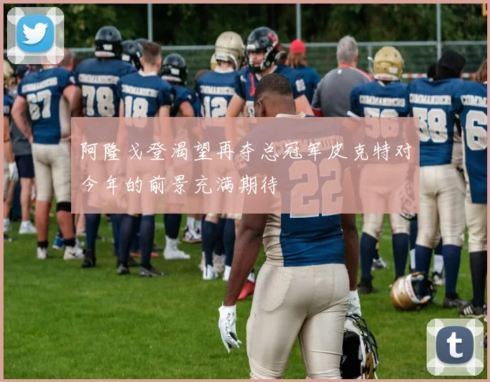 阿隆戈登渴望再夺总冠军皮克特对今年的前景充满期待