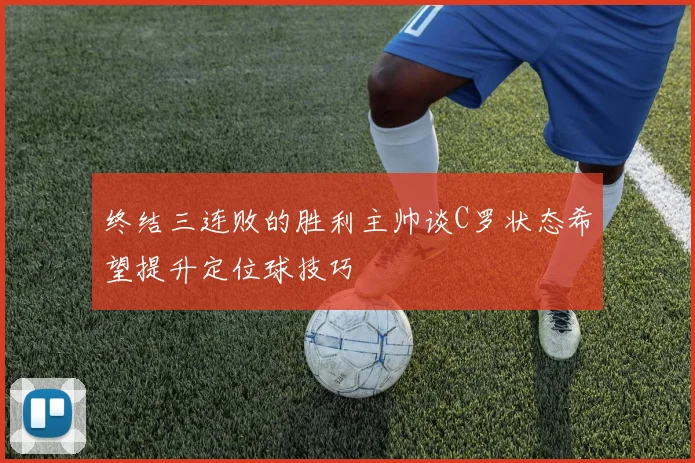 终结三连败的胜利主帅谈C罗状态希望提升定位球技巧