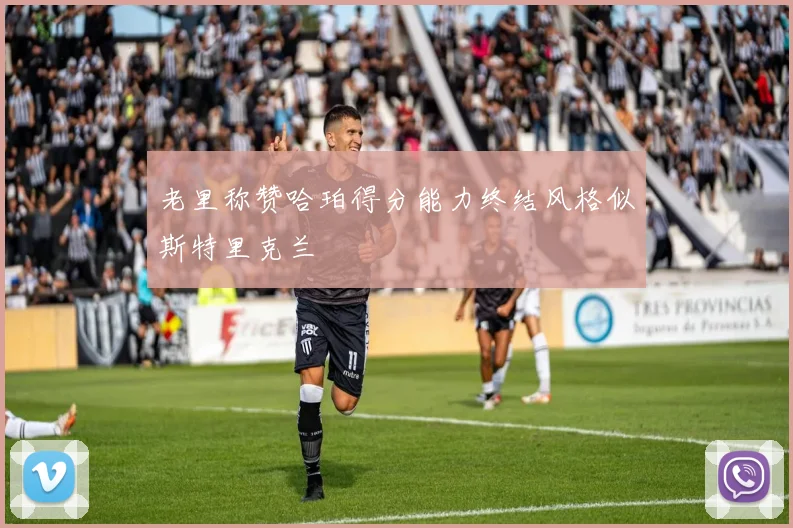 老里称赞哈珀得分能力终结风格似斯特里克兰